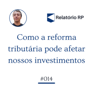 como a reforma tributária pode afetar nossos investimentos